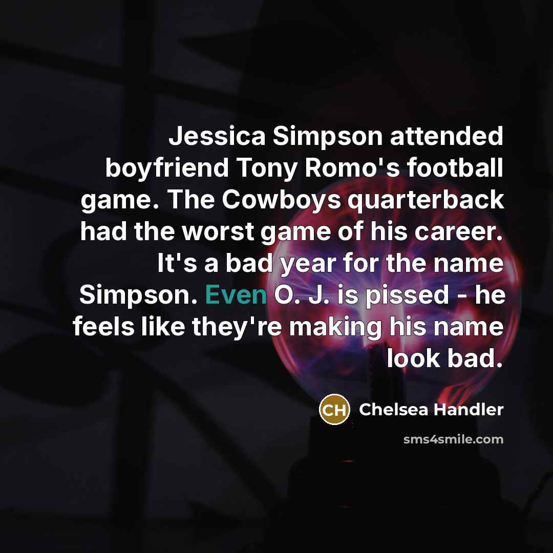 “Jessica Simpson attended boyfriend Tony Romo's football game. The Cowboys…” quote by Chelsea Handler