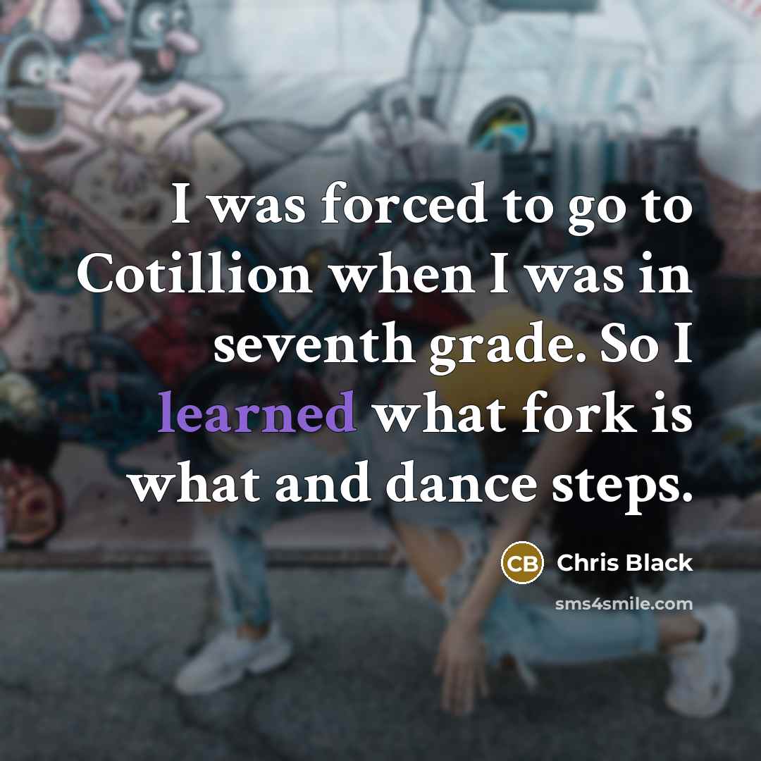 “I was forced to go to Cotillion when I was…” quote by Chris Black