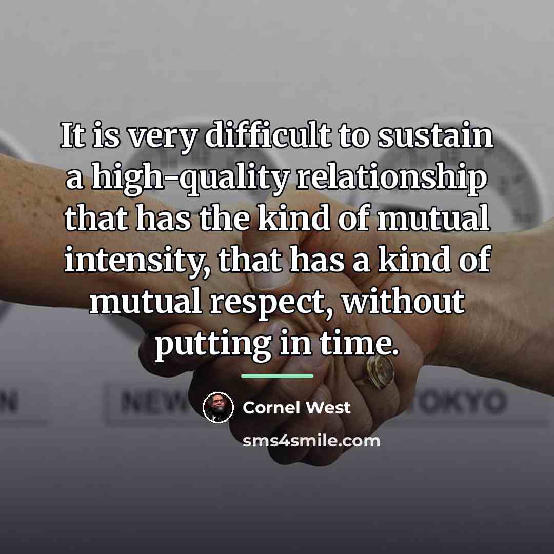“It is very difficult to sustain a high-quality relationship that…” quote by Cornel West