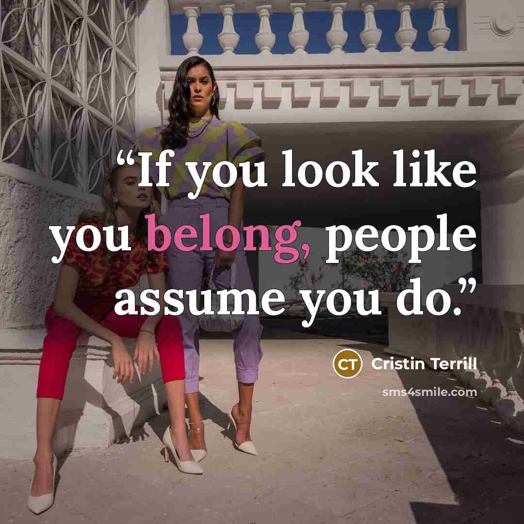 “If you look like you belong, people assume you do.” quote by Cristin Terrill