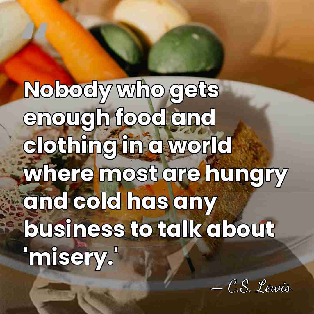 Nobody who gets enough food and clothing in a world where most&hellip; - C.S. Lewis