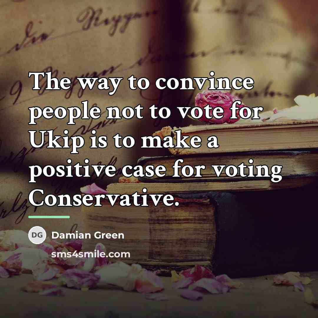 “The way to convince people not to vote for Ukip…” quote by Damian Green