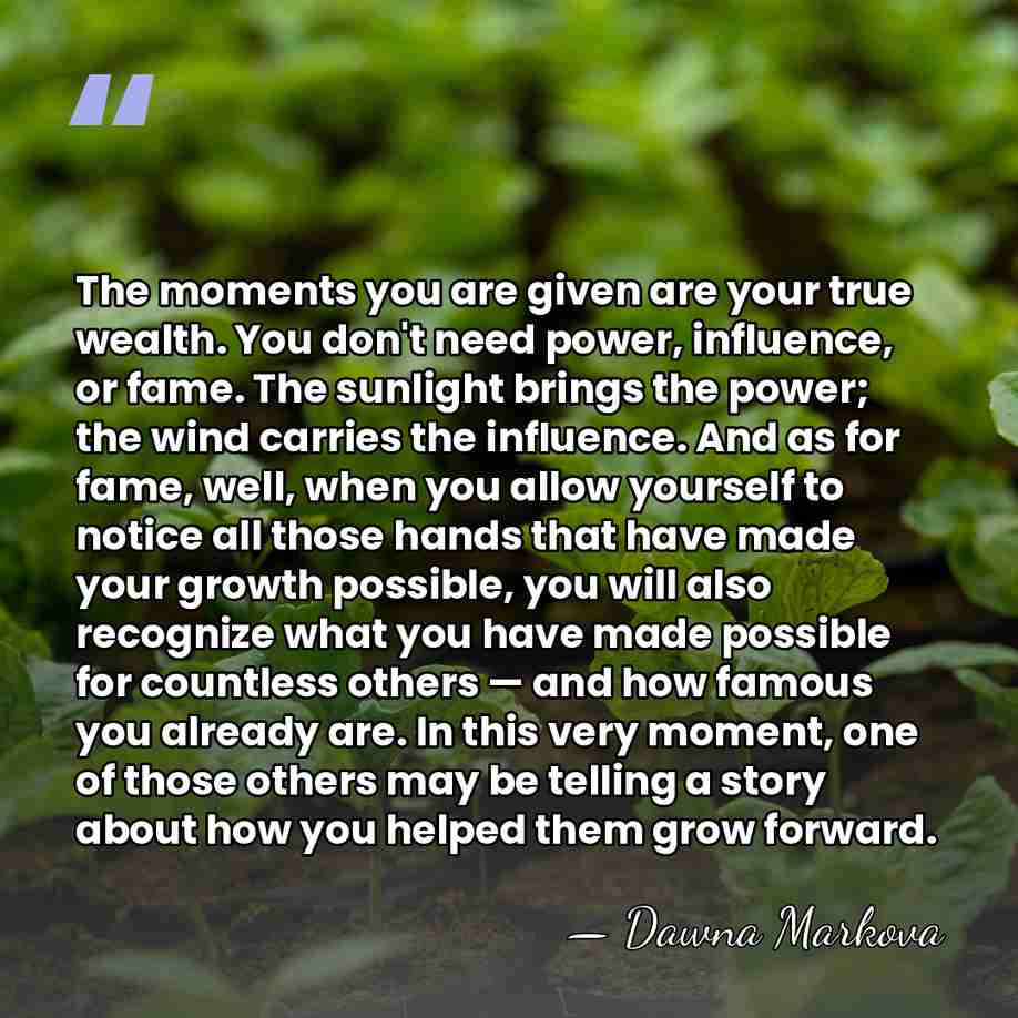The moments you are given are your true wealth. You don't need&hellip; - Dawna Markova