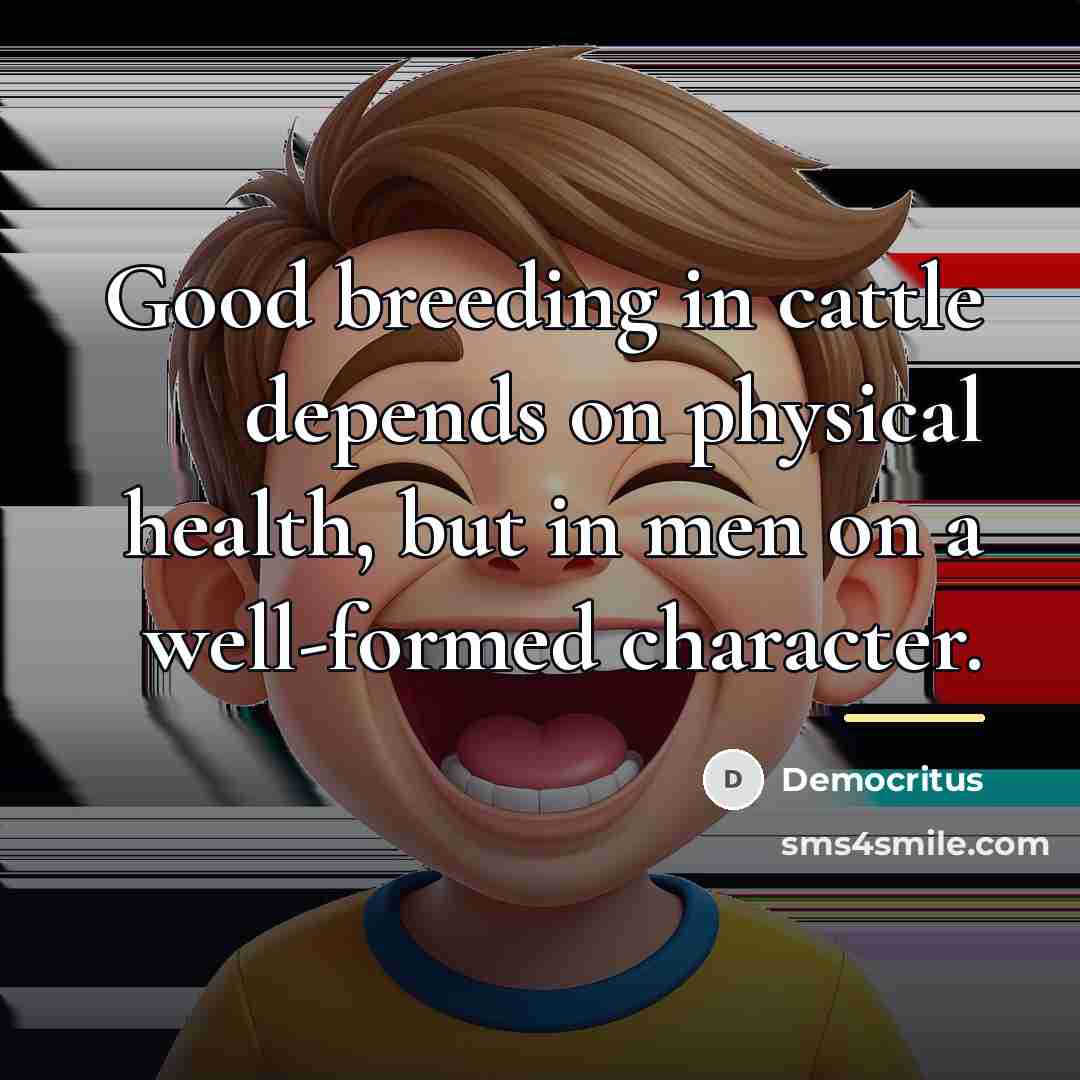 “Good breeding in cattle depends on physical health, but in…” quote by Democritus