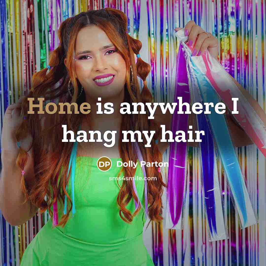 “Home is anywhere I hang my hair…” quote by Dolly Parton