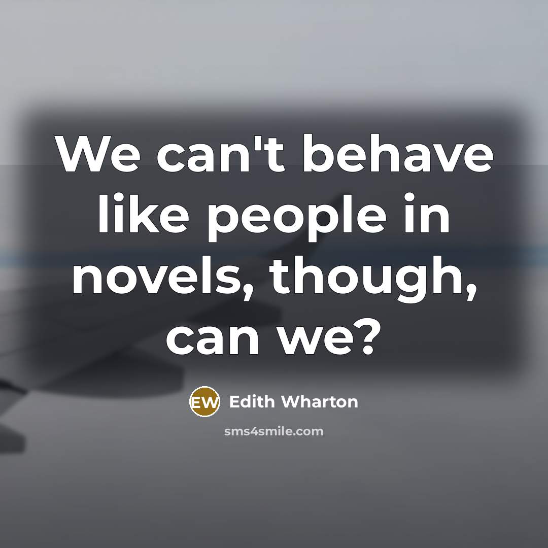 “We can't behave like people in novels, though, can we?…” quote by Edith Wharton