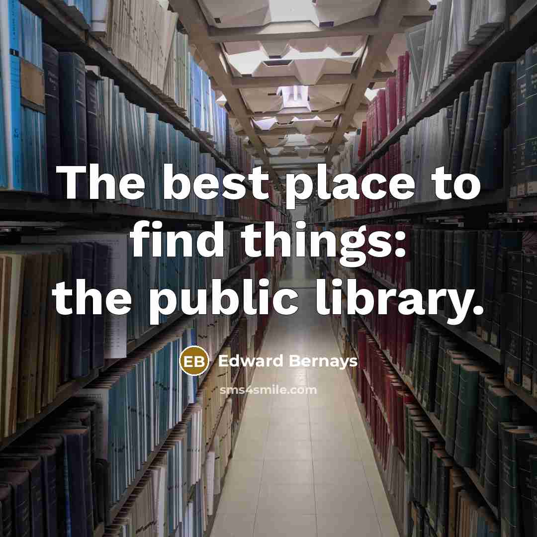“The best place to find things: the public library.…” quote by Edward Bernays
