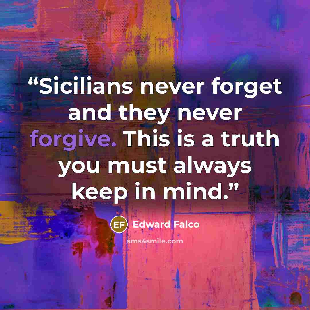“Sicilians never forget and they never forgive. This is a truth you must always keep in mind.” quote by Edward Falco