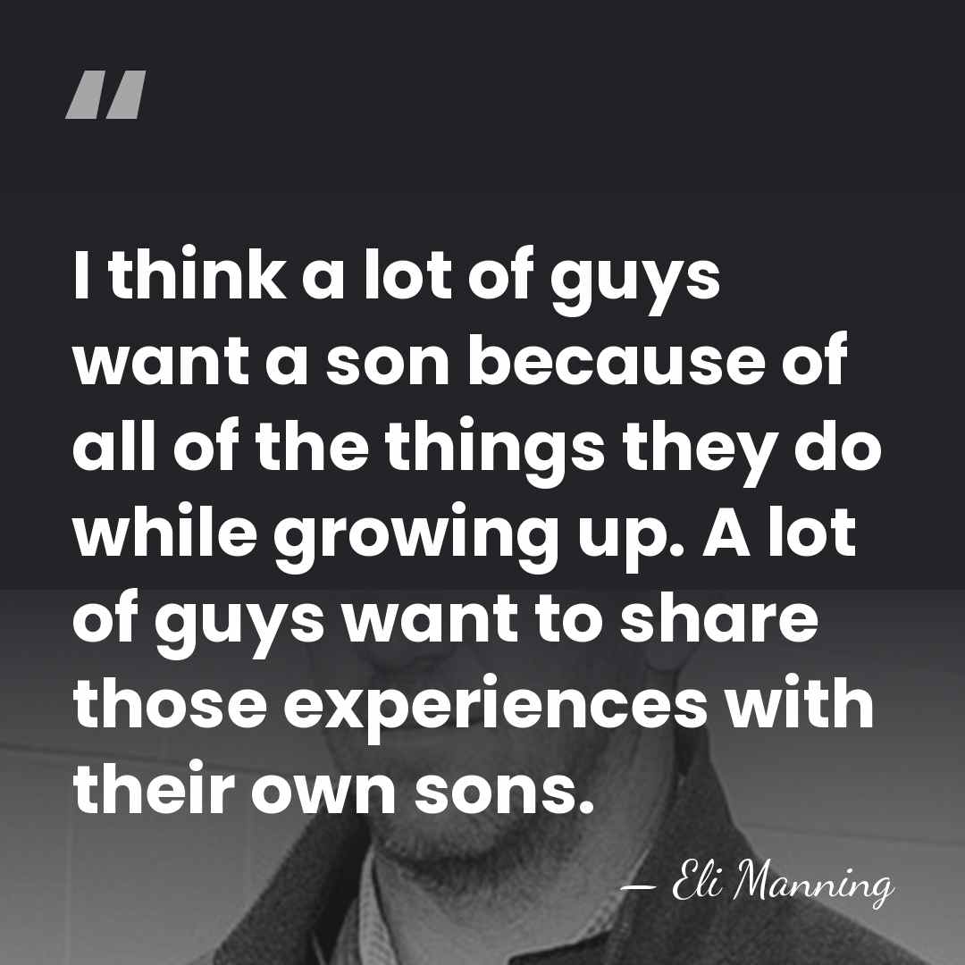 I think a lot of guys want a son because of all&hellip; - Eli Manning