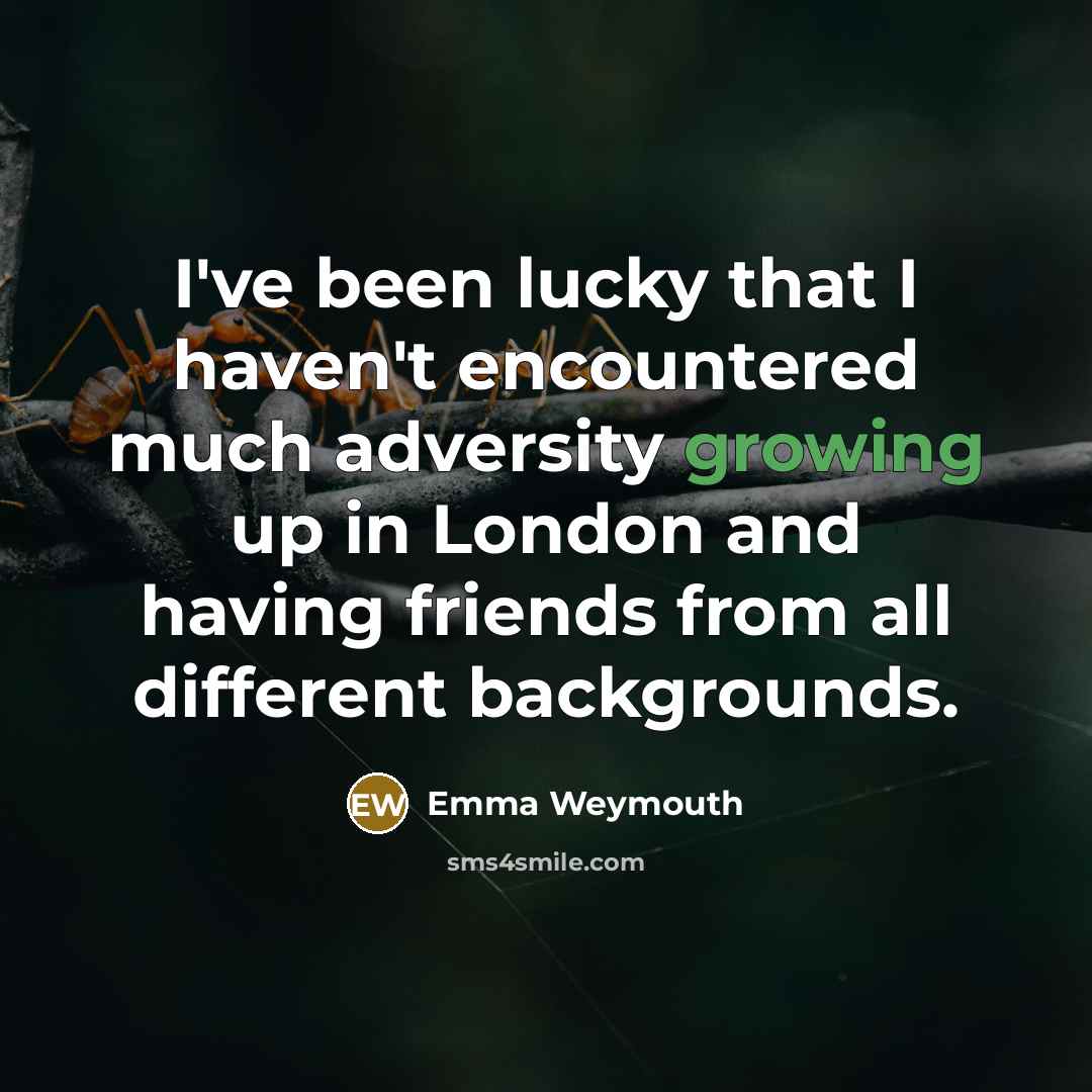 “I've been lucky that I haven't encountered much adversity growing…” quote by Emma Weymouth