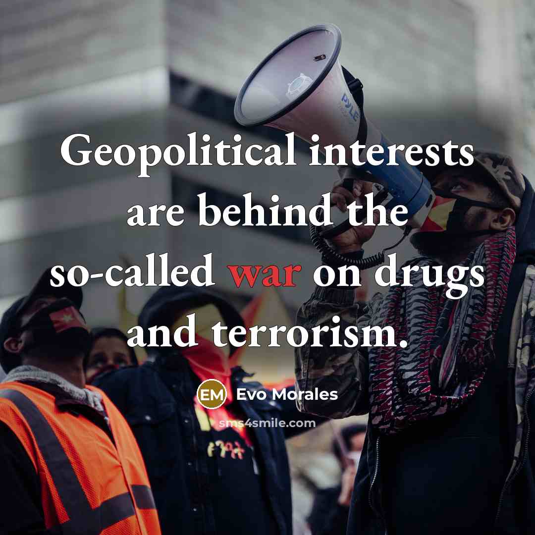 “Geopolitical interests are behind the so-called war on drugs and…” quote by Evo Morales
