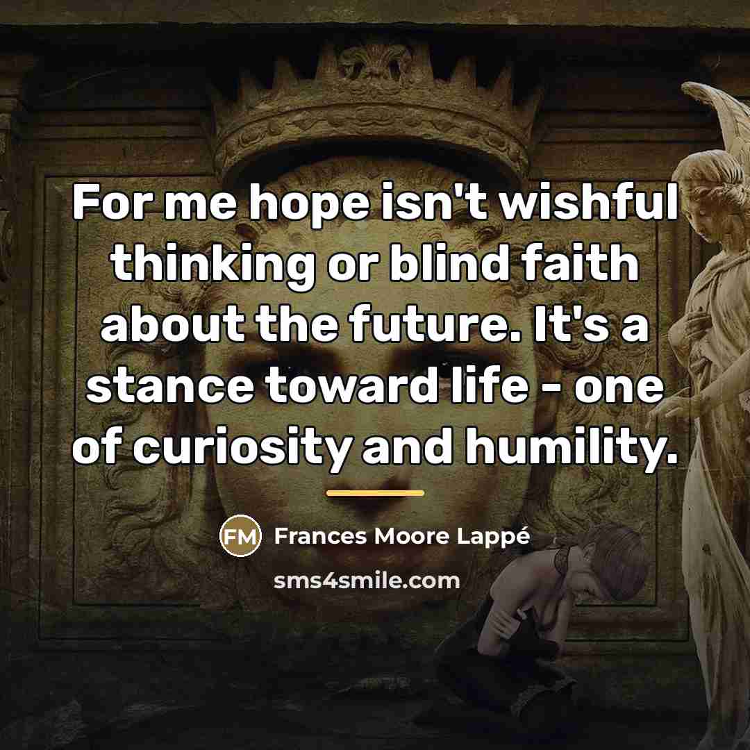 “For me hope isn't wishful thinking or blind faith about…” quote by Frances Moore Lappé