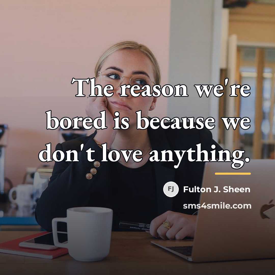 “The reason we're bored is because we don't love anything.…” quote by Fulton J. Sheen