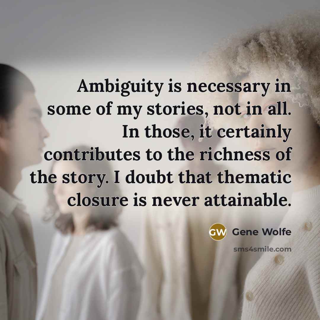 “Ambiguity is necessary in some of my stories, not in…” quote by Gene Wolfe