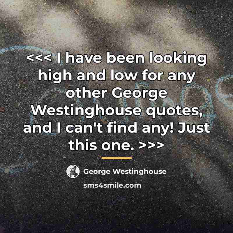 Quote by George Westinghouse