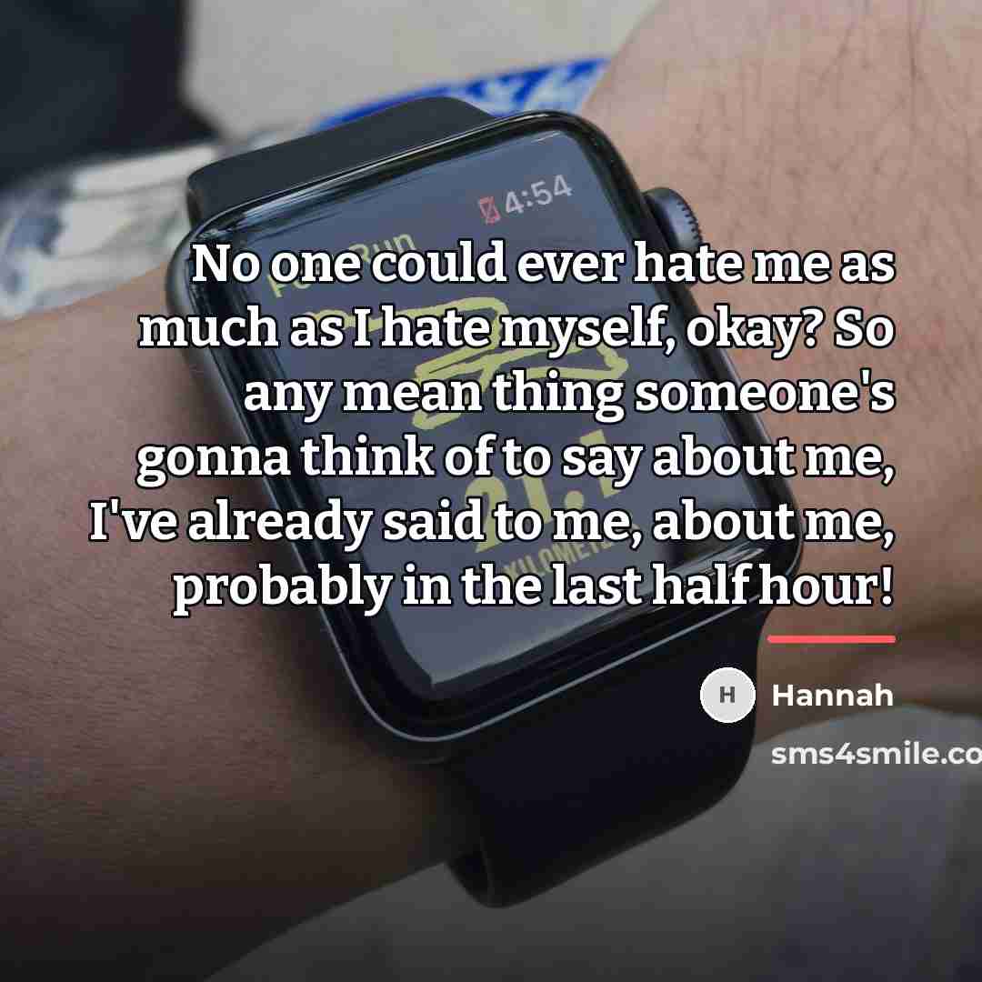 “No one could ever hate me as much as I…” quote by Hannah