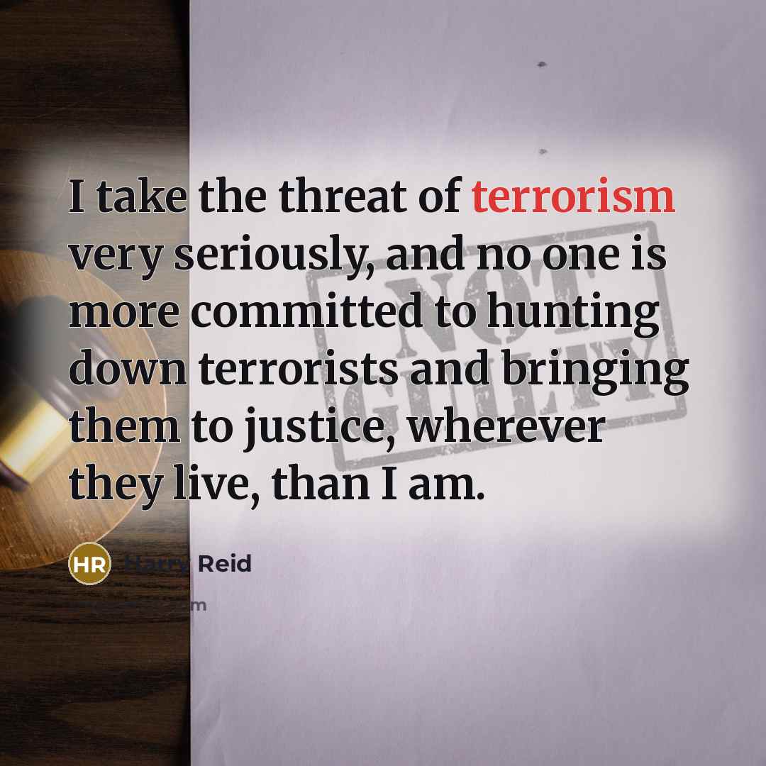 “I take the threat of terrorism very seriously, and no…” quote by Harry Reid