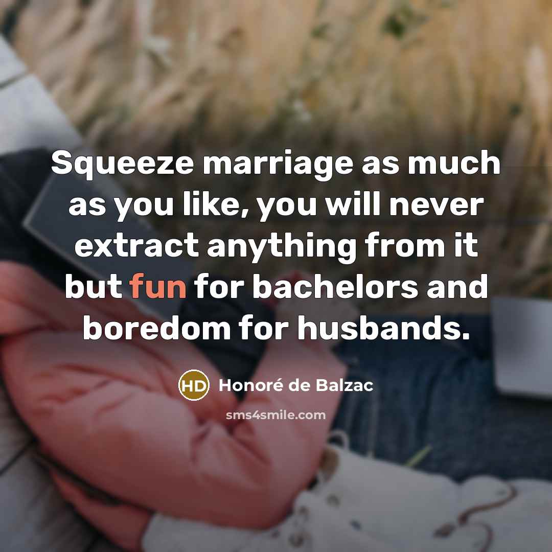 “Squeeze marriage as much as you like, you will never…” quote by Honore de Balzac