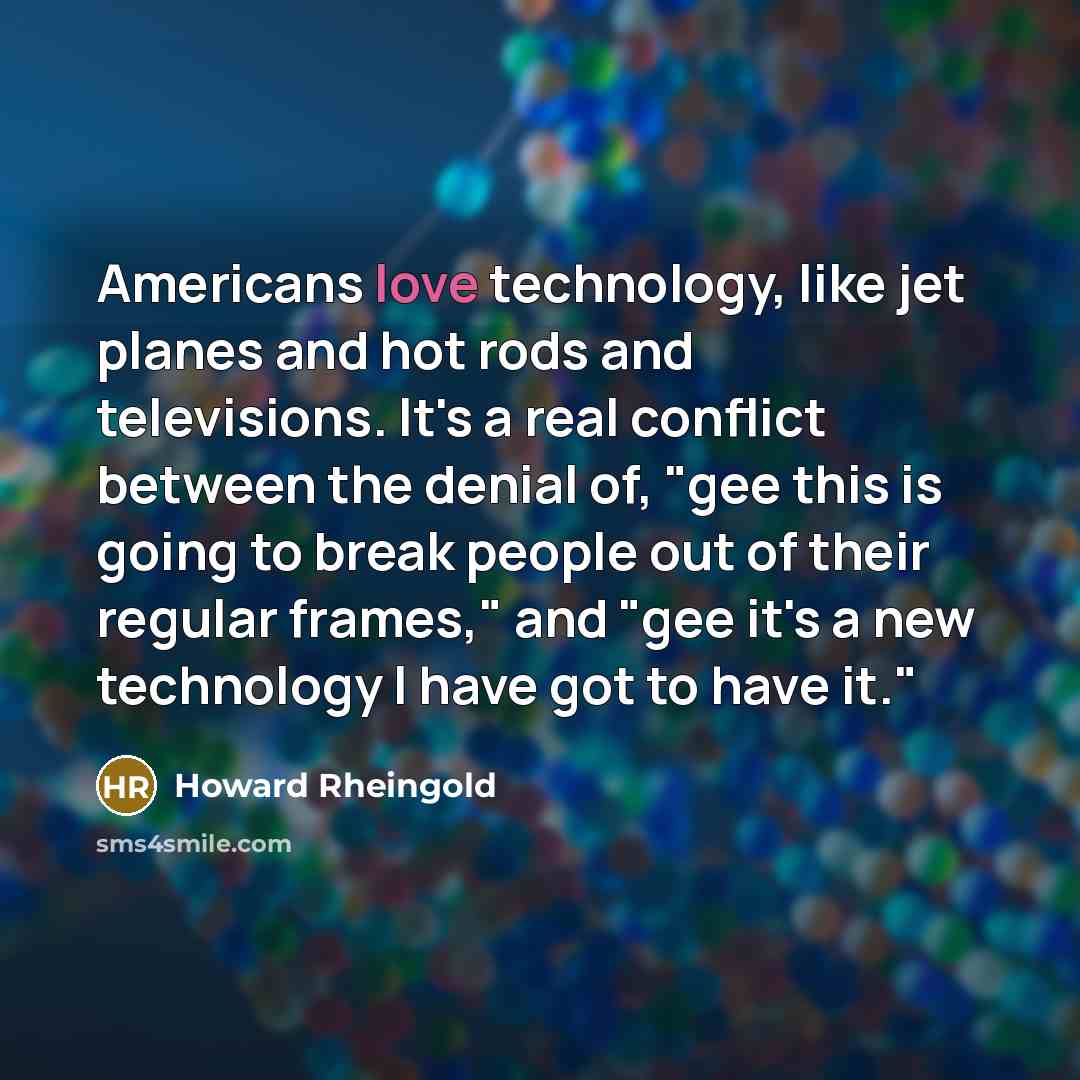 “Americans love technology, like jet planes and hot rods and…” quote by Howard Rheingold