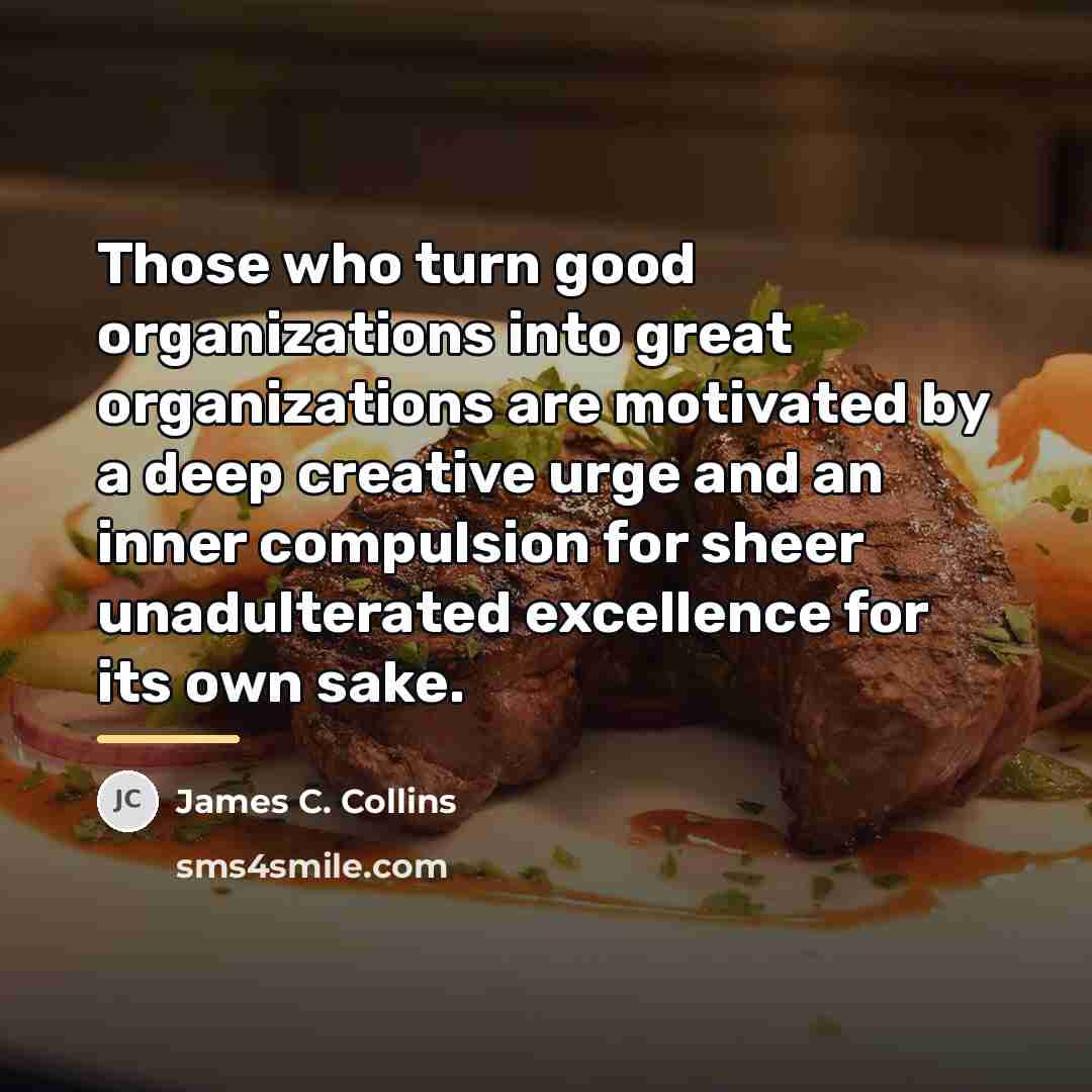 “Those who turn good organizations into great organizations are motivated…” quote by James C. Collins