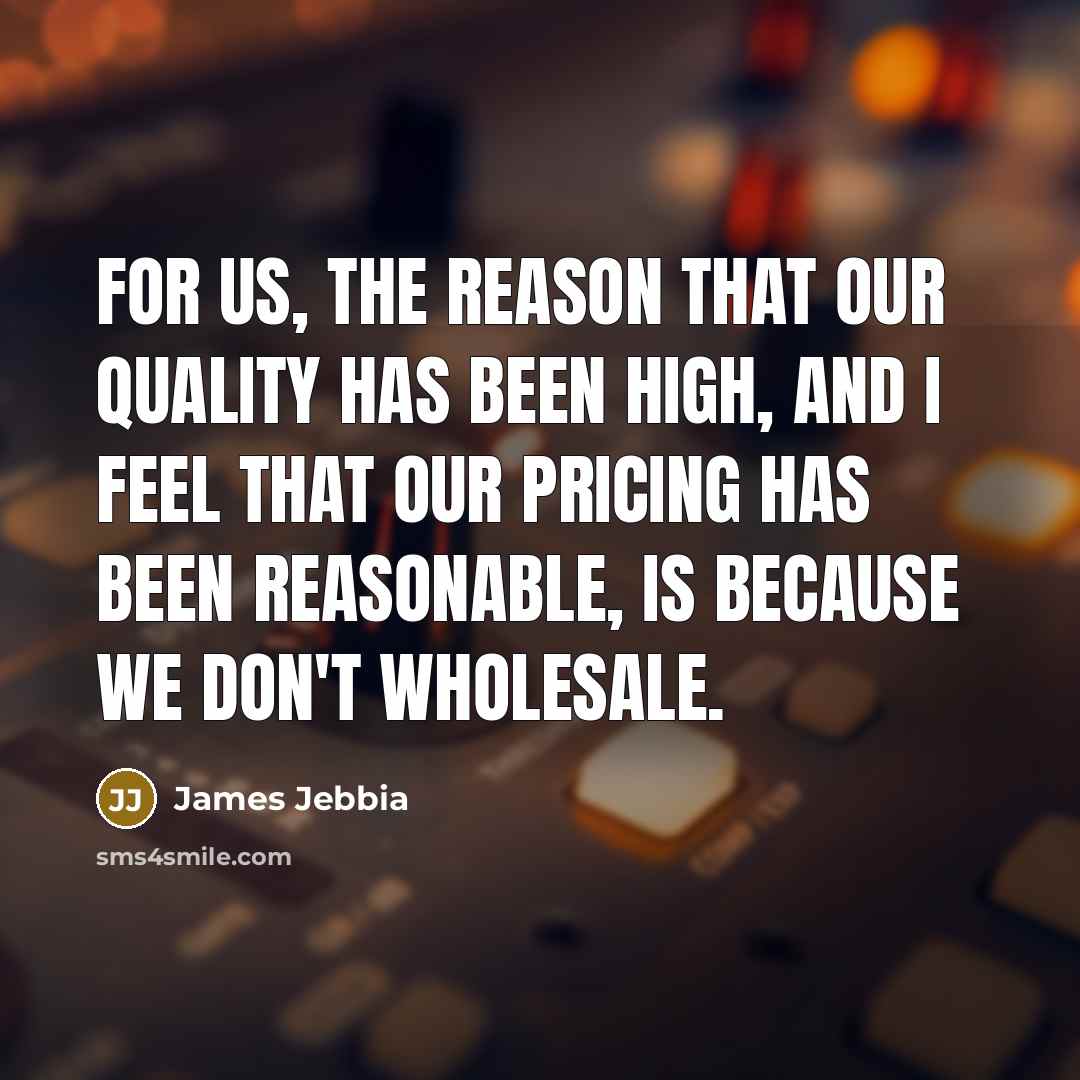 “For us, the reason that our quality has been high,…” quote by James Jebbia