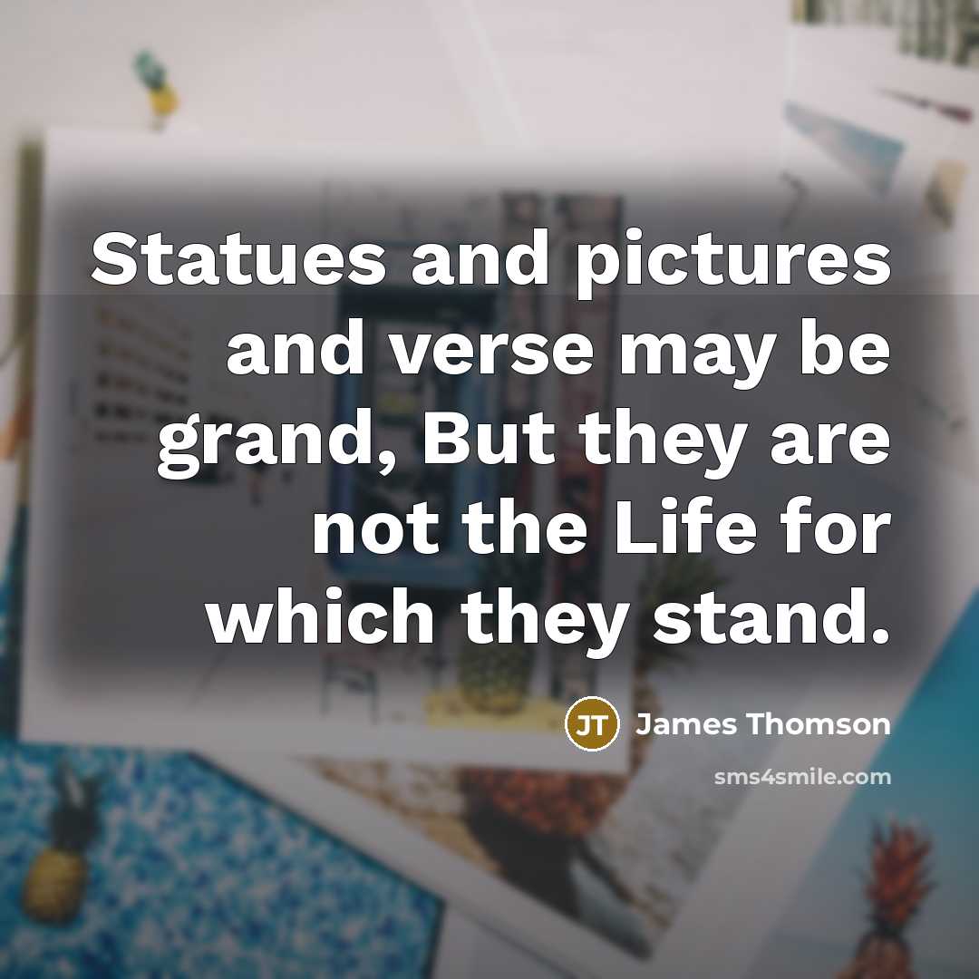 “Statues and pictures and verse may be grand, But they…” quote by James Thomson