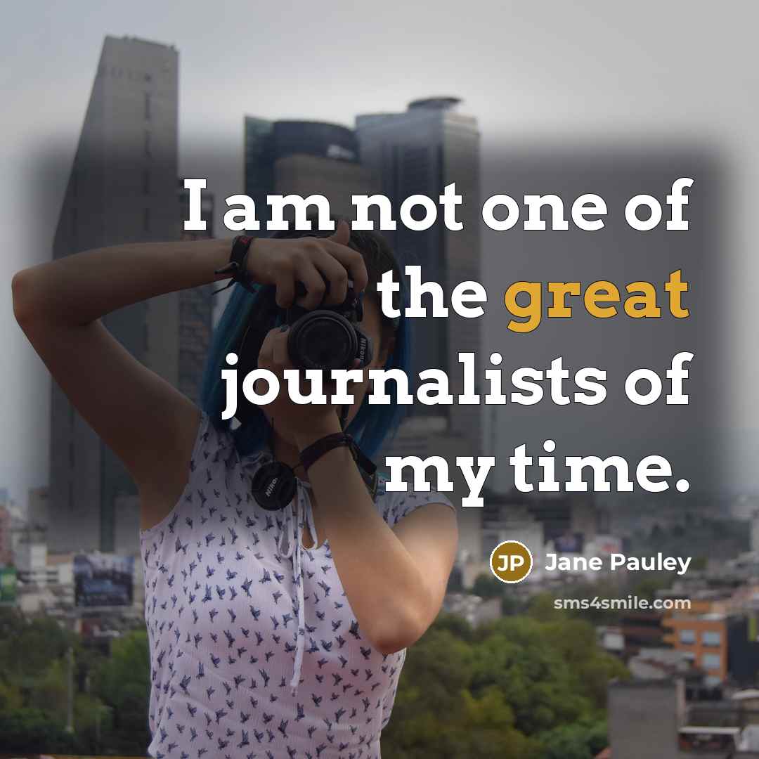 “I am not one of the great journalists of my…” quote by Jane Pauley