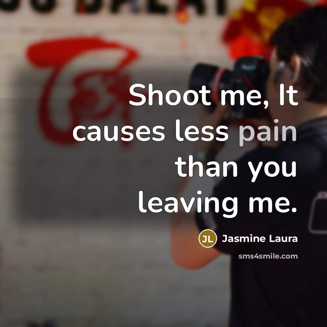“Shoot me, It causes less pain than you leaving me.” quote by Jasmine Laura