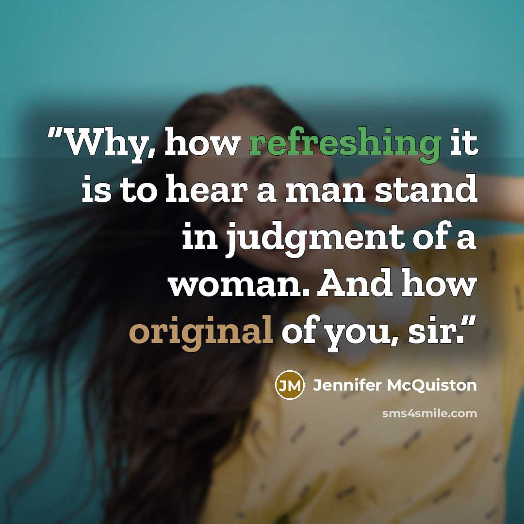 “Why, how refreshing it is to hear a man stand in judgment of a woman. And how original of you, sir.” quote by Jennifer McQuiston