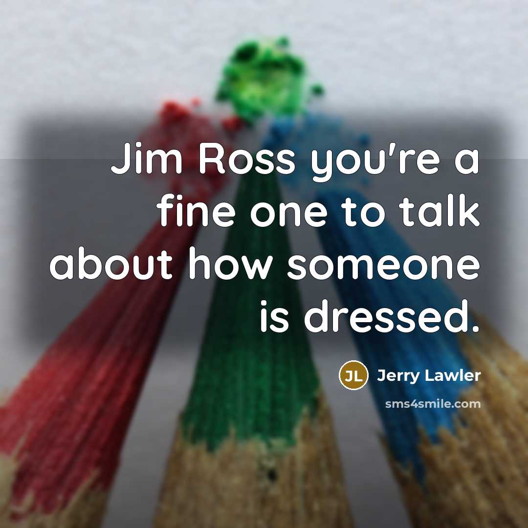 “Jim Ross you're a fine one to talk about how…” quote by Jerry Lawler