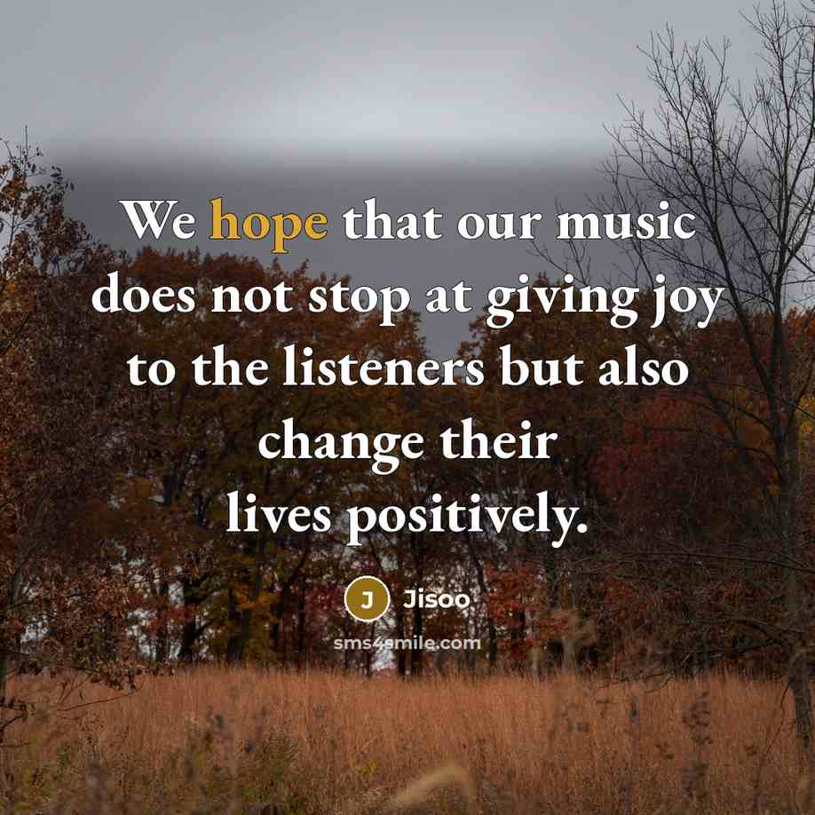 “We hope that our music does not stop at giving…” quote by Jisoo