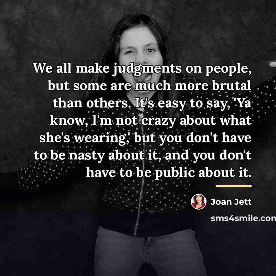 “We all make judgments on people, but some are much…” quote by Joan Jett