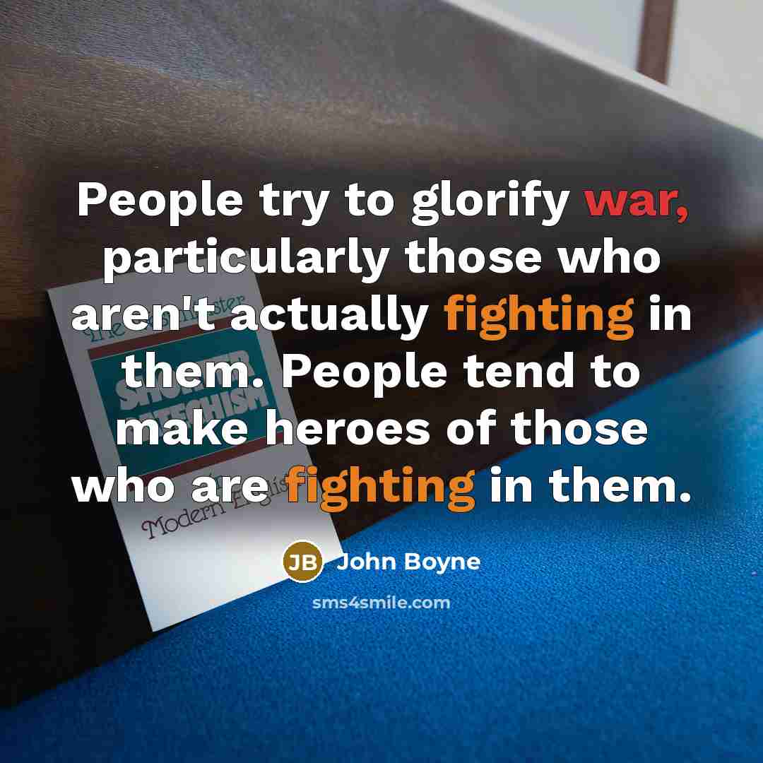 “People try to glorify war, particularly those who aren't actually…” quote by John Boyne