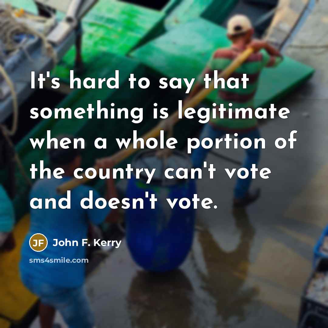 “It's hard to say that something is legitimate when a…” quote by John F. Kerry