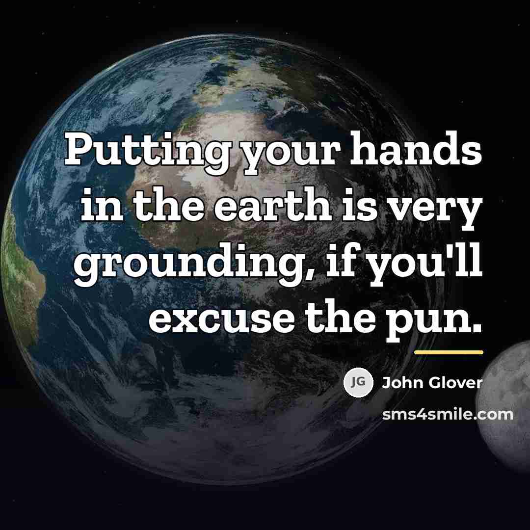“Putting your hands in the earth is very grounding, if…” quote by John Glover