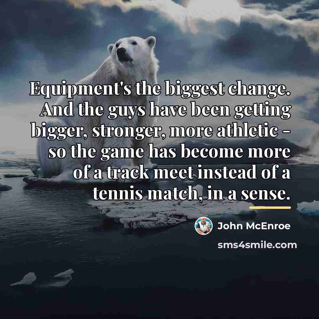 “Equipment's the biggest change. And the guys have been getting…” quote by John McEnroe