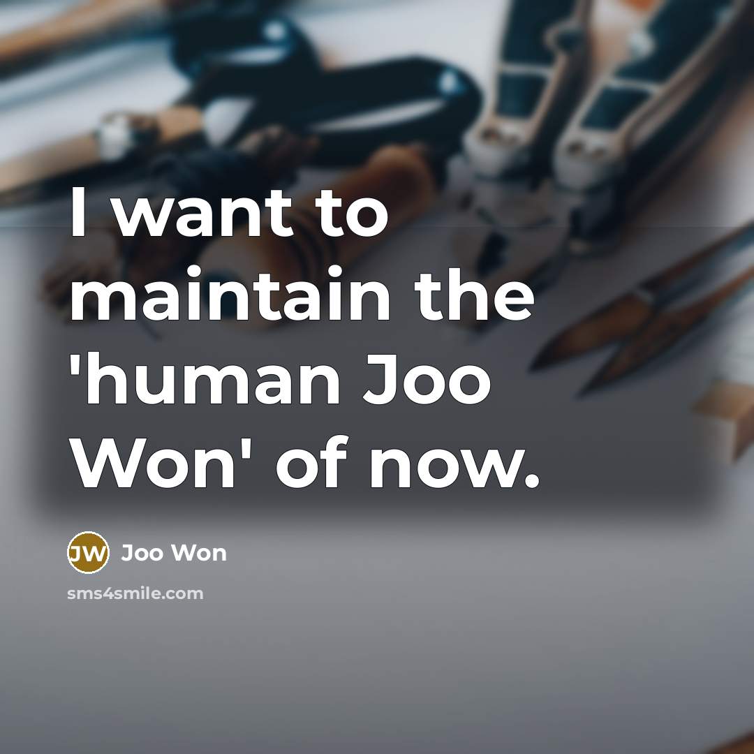 “I want to maintain the 'human Joo Won' of now.…” quote by Joo Won