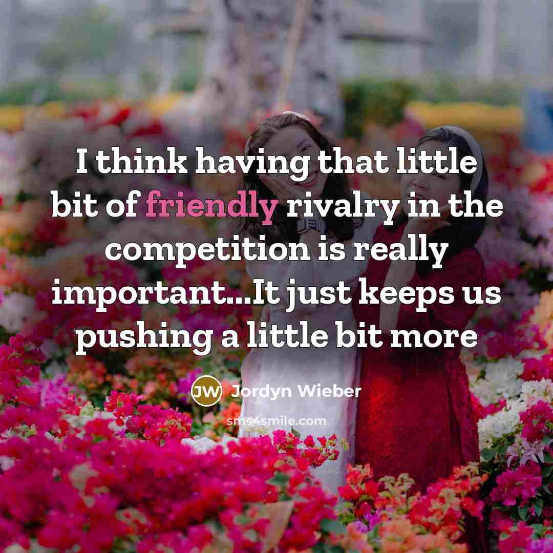 “I think having that little bit of friendly rivalry in…” quote by Jordyn Wieber