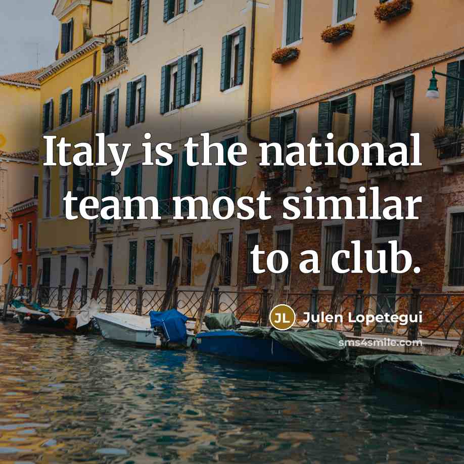 “Italy is the national team most similar to a club.…” quote by Julen Lopetegui