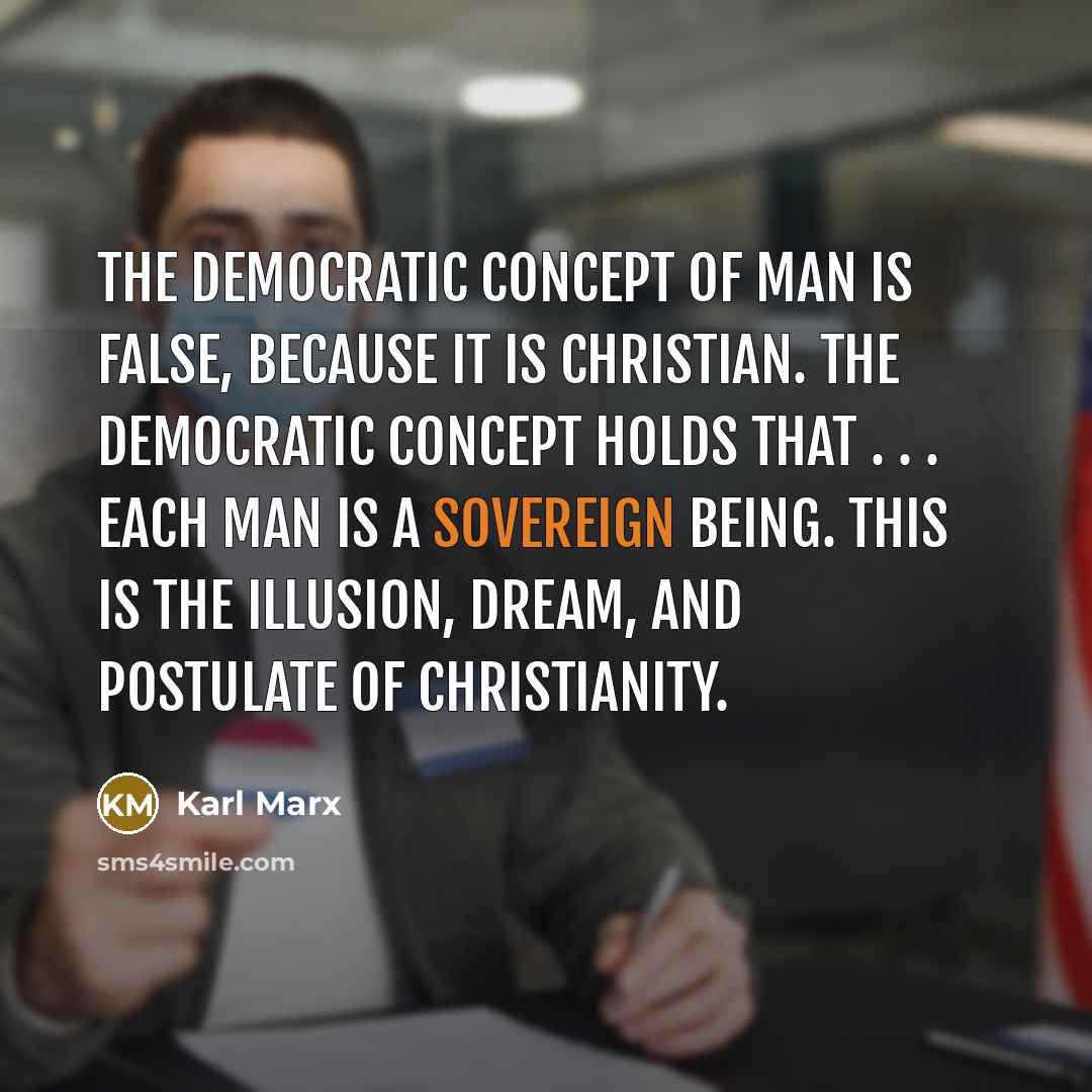 “The democratic concept of man is false, because it is…” quote by Karl Marx