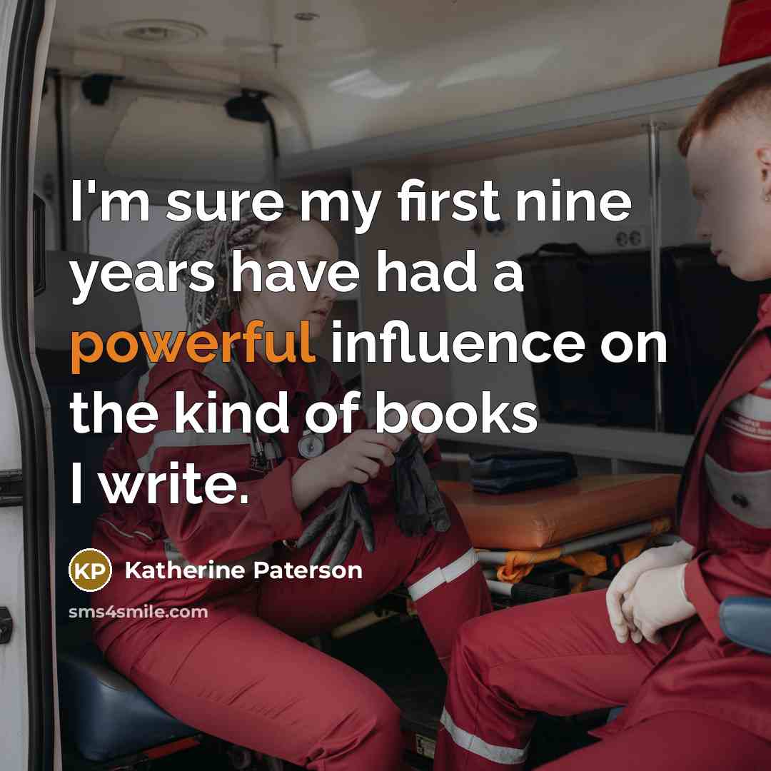“I'm sure my first nine years have had a powerful…” quote by Katherine Paterson