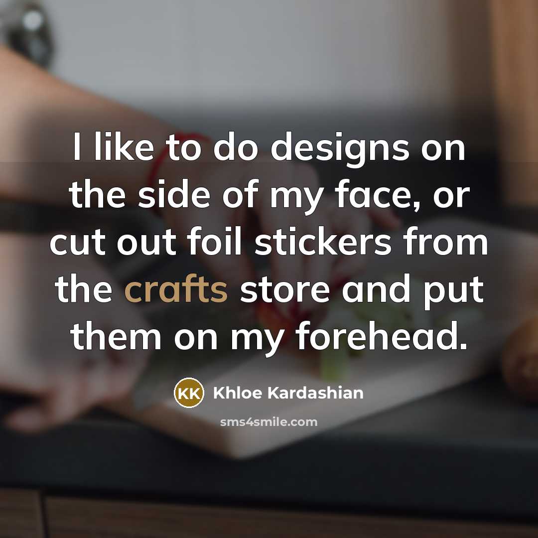 “I like to do designs on the side of my…” quote by Khloe Kardashian