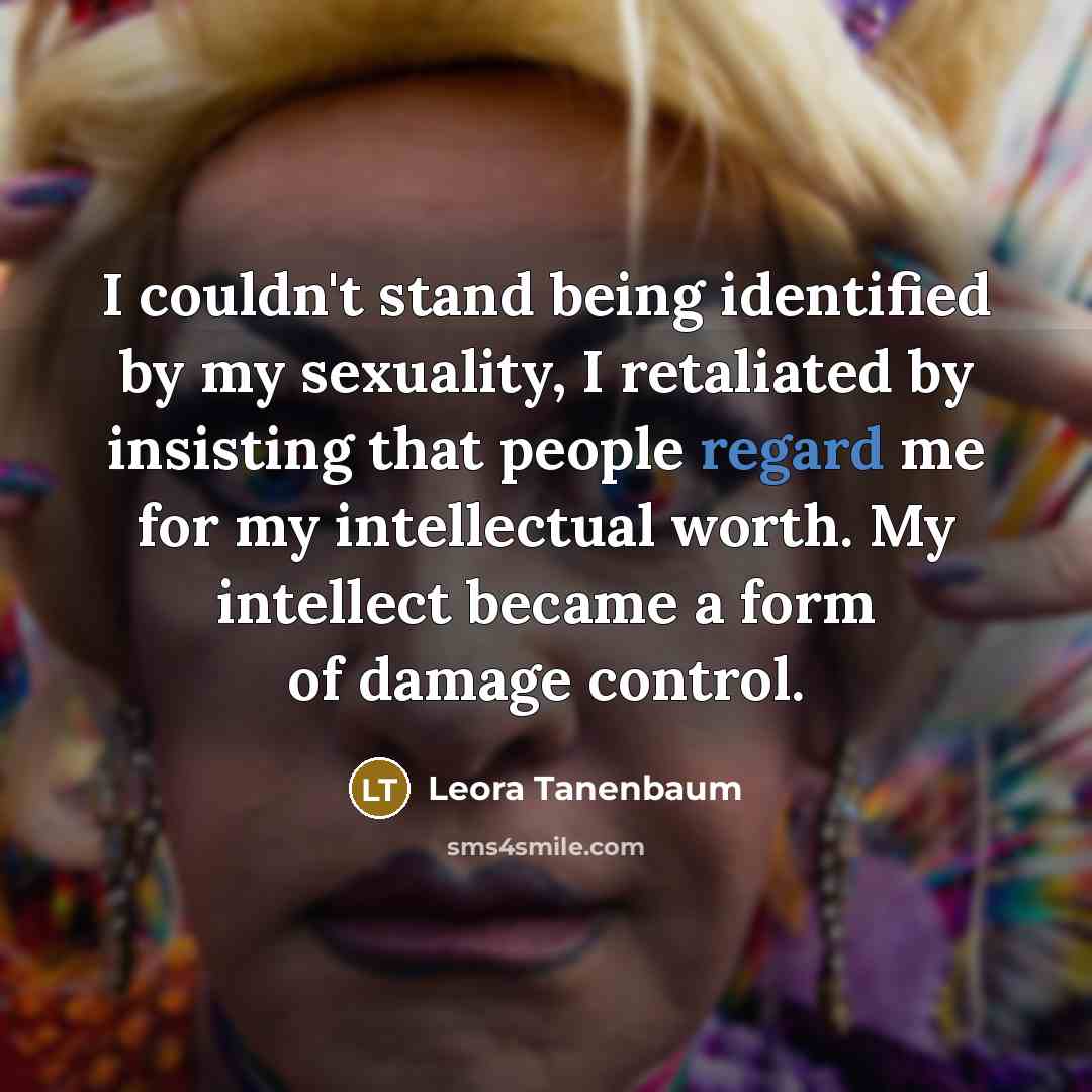 “I couldn't stand being identified by my sexuality, I retaliated…” quote by Leora Tanenbaum