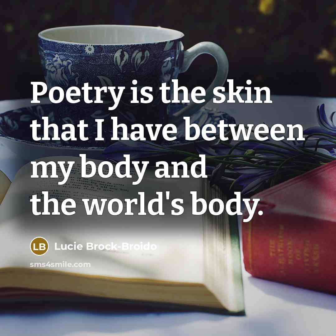 “Poetry is the skin that I have between my body…” quote by Lucie Brock-Broido