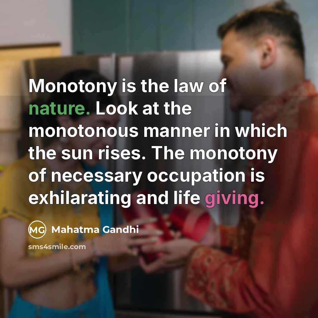 “Monotony is the law of nature. Look at the monotonous…” quote by Mahatma Gandhi