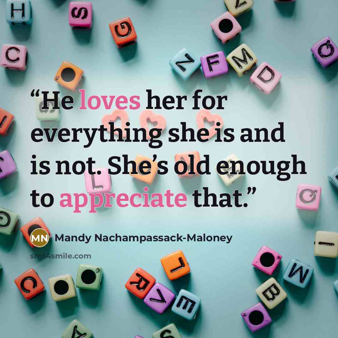 “He loves her for everything she is and is not. She’s old enough to appreciate that.” quote by Mandy Nachampassack-Maloney
