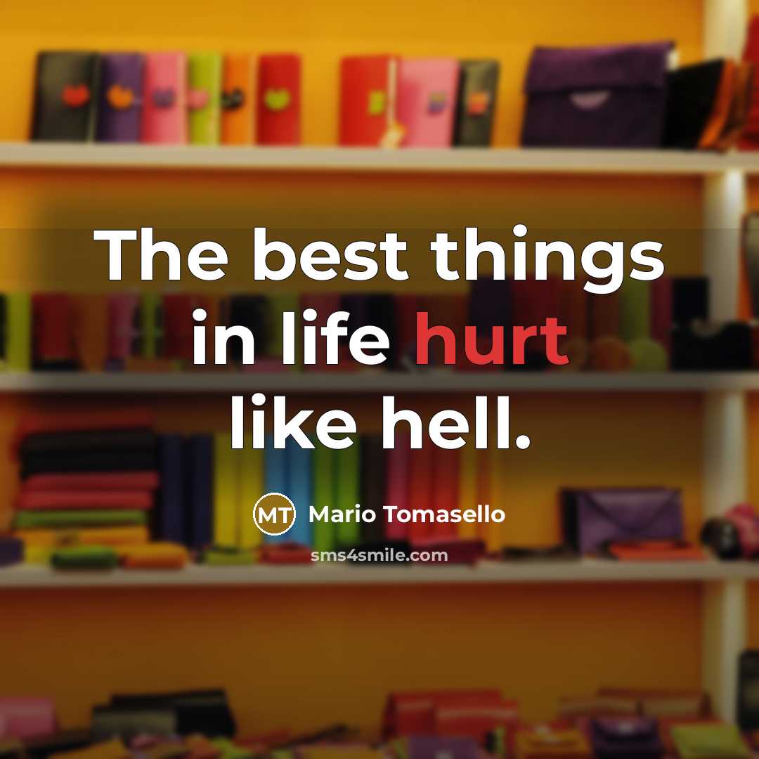 “The best things in life hurt like hell.…” quote by Mario Tomasello