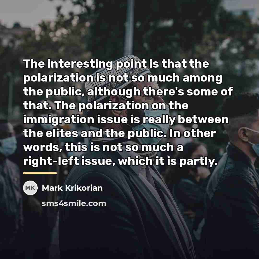 “The interesting point is that the polarization is not so…” quote by Mark Krikorian