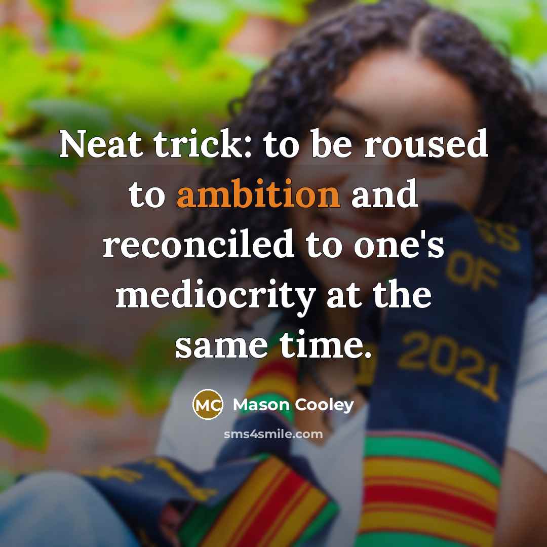 “Neat trick: to be roused to ambition and reconciled to…” quote by Mason Cooley