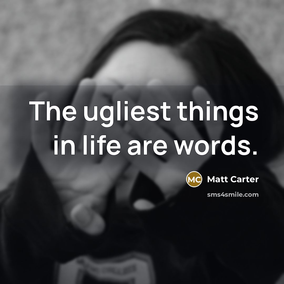 “The ugliest things in life are words.…” quote by Matt Carter